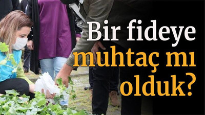 Bir fideye muhtaç mı olduk?